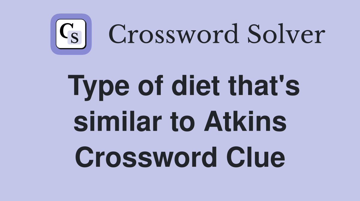 Type of diet that s similar to Atkins Crossword Clue Answers